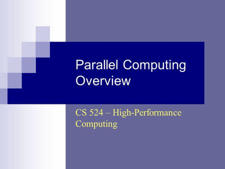 Parallel Computing Overview CS 524 – High-Performance Computing.