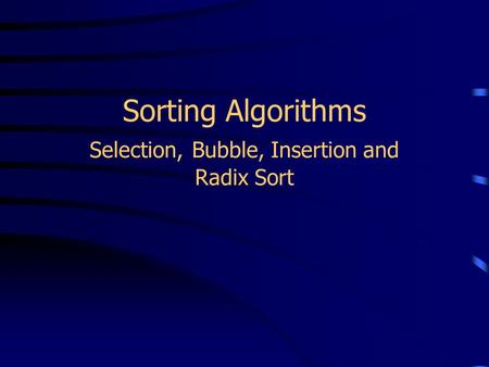 Sorting Algorithms Selection, Bubble, Insertion and Radix Sort.