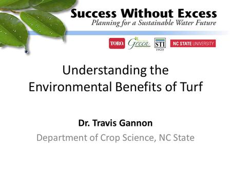 Understanding the Environmental Benefits of Turf Dr. Travis Gannon Department of Crop Science, NC State.