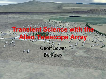 Transient Science with the Allen Telescope Array Geoff Bower Berkeley.