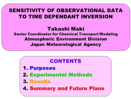 SENSITIVITY OF OBSERVATIONAL DATA TO TIME DEPENDANT INVERSION Takashi Maki Senior Coordinator for Chemical Transport Modeling Atmospheric Environment Division.