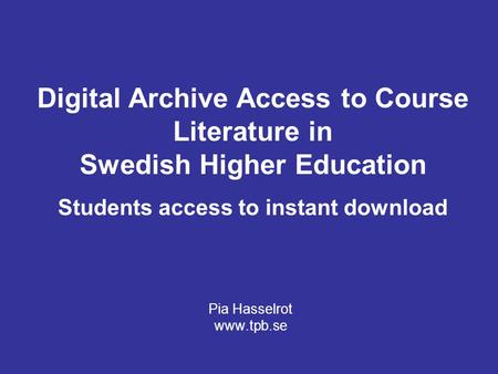Pia Hasselrot July 2011The Swedish Library of Talking Books and Braille, TPB Digital Archive Access to Course Literature in Swedish Higher Education Students.