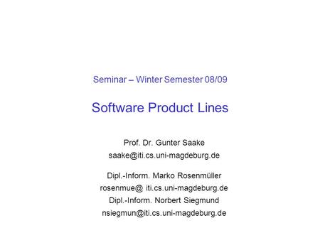 Seminar – Winter Semester 08/09 Software Product Lines Prof. Dr. Gunter Saake Dipl.-Inform. Marko Rosenmüller iti.cs.uni-magdeburg.de.