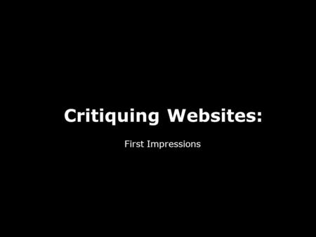 Critiquing Websites: First Impressions. critique guideline First Impressions Long Term Relationships.
