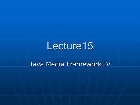 Lecture15 Java Media Framework IV. Processing Individual Frames The JMF’s BufferToImage and ImageToBuffer classes can be used to obtain frame images from.