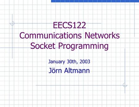 EECS122 Communications Networks Socket Programming January 30th, 2003 Jörn Altmann.