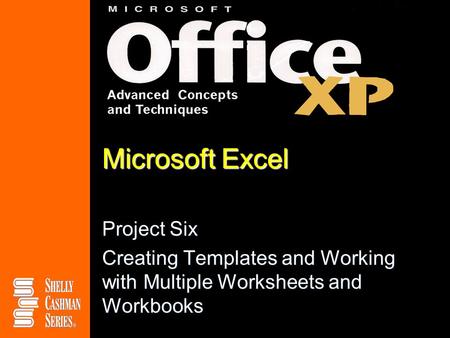 Microsoft Excel Project Six Creating Templates and Working with Multiple Worksheets and Workbooks.