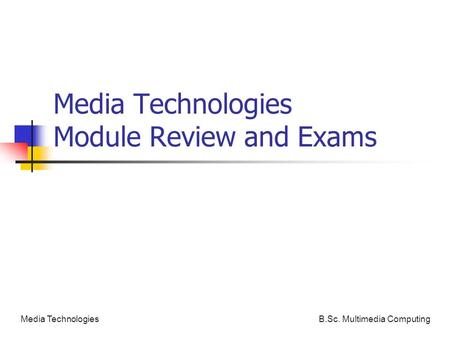 B.Sc. Multimedia ComputingMedia Technologies Media Technologies Module Review and Exams.