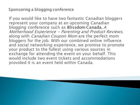 If you would like to have two fantastic Canadian bloggers represent your company at an upcoming Canadian blogging conference such as Blissdom Canada, A.