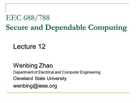 EEC 688/788 Secure and Dependable Computing Lecture 12 Wenbing Zhao Department of Electrical and Computer Engineering Cleveland State University