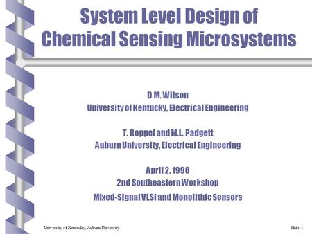 University of Kentucky, Auburn UniversitySlide 1 System Level Design of Chemical Sensing Microsystems D.M. Wilson University of Kentucky, Electrical Engineering.