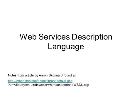 Web Services Description Language  ?url=/library/en-us/dnwebsrv/html/understandWSDL.asp Notes from article.