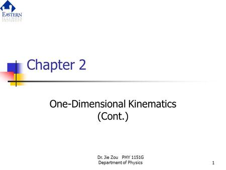 Dr. Jie Zou PHY 1151G Department of Physics1 Chapter 2 One-Dimensional Kinematics (Cont.)