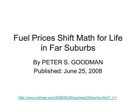 Fuel Prices Shift Math for Life in Far Suburbs By PETER S. GOODMAN Published: June 25, 2008