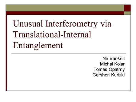 Unusual Interferometry via Translational-Internal Entanglement Nir Bar-Gill Michal Kolar Tomas Opatrny Gershon Kurizki.