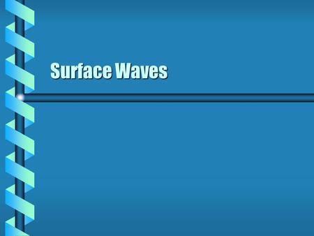 Surface Waves. Surface Tension  Water surface is not fixed. Behaves elastically Based on surface tension  Surface tension can be measured in a thin.