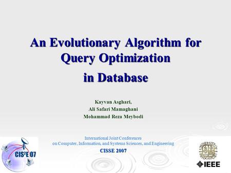 1 An Evolutionary Algorithm for Query Optimization in Database Kayvan Asghari, Ali Safari Mamaghani Mohammad Reza Meybodi International Joint Conferences.