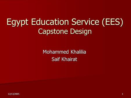 12/13/20051 Egypt Education Service (EES) Capstone Design Mohammed Khalilia Saif Khairat.