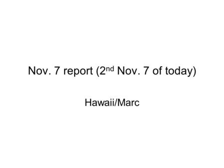 Nov. 7 report (2 nd Nov. 7 of today) Hawaii/Marc.