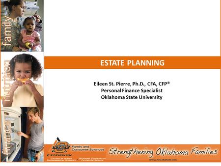 Eileen St. Pierre, Ph.D., CFA, CFP® Personal Finance Specialist Oklahoma State University ESTATE PLANNING.