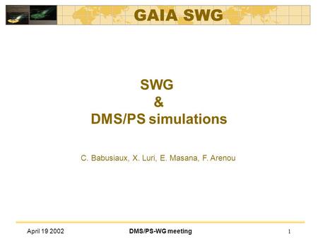GAIA SWG April 19 2002DMS/PS-WG meeting1 SWG & DMS/PS simulations C. Babusiaux, X. Luri, E. Masana, F. Arenou.