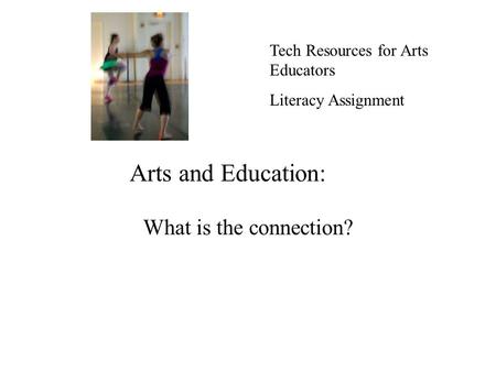 Arts and Education: What is the connection? Tech Resources for Arts Educators Literacy Assignment.