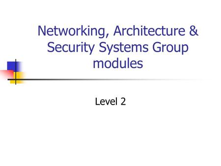 Networking, Architecture & Security Systems Group modules Level 2.