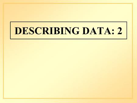 DESCRIBING DATA: 2. Numerical summaries of data using measures of central tendency and dispersion.