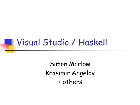 Visual Studio / Haskell Simon Marlow Krasimir Angelov + others.
