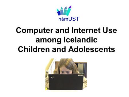 Computer and Internet Use among Icelandic Children and Adolescents © Sigurbjörg Jóhannesdóttir, 2003.