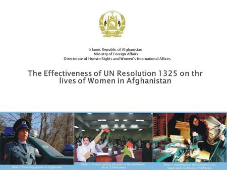 Islamic Republic of Afghanistan Ministry of Foreign Affairs Directorate of Human Rights and Women’s International Affairs The Effectiveness of UN Resolution.