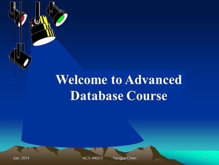 Jan. 2014ACS-4902/3 Yangjun Chen1 Welcome to Advanced Database Course.