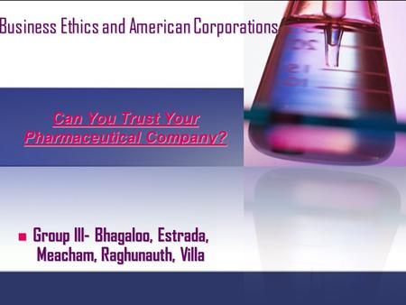 Business Ethics and American Corporations Group III- Bhagaloo, Estrada, Meacham, Raghunauth, Villa Group III- Bhagaloo, Estrada, Meacham, Raghunauth, Villa.