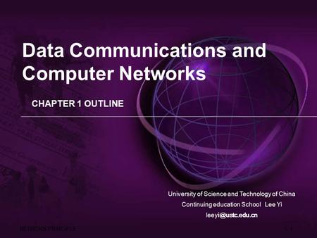 NETWORK PRINCIPLE 1- 1 CHAPTER 1 OUTLINE University of Science and Technology of China Continuing education School Lee Yi Data Communications.