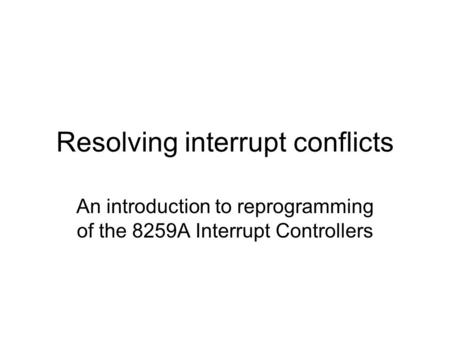 Resolving interrupt conflicts An introduction to reprogramming of the 8259A Interrupt Controllers.