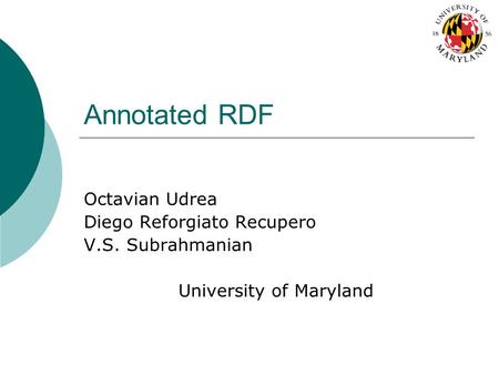 Annotated RDF Octavian Udrea Diego Reforgiato Recupero V.S. Subrahmanian University of Maryland.