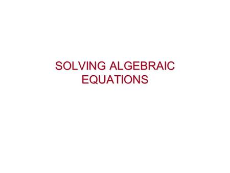 SOLVING ALGEBRAIC EQUATIONS. Review of Matrix Form Representation of System of Linear Equations Solution Method Matrix Inversion Adjoint of a Matrix Determinant.