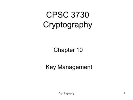 Cryptography1 CPSC 3730 Cryptography Chapter 10 Key Management.