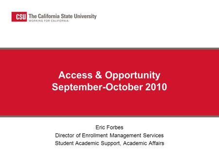 Access & Opportunity September-October 2010 Eric Forbes Director of Enrollment Management Services Student Academic Support, Academic Affairs.