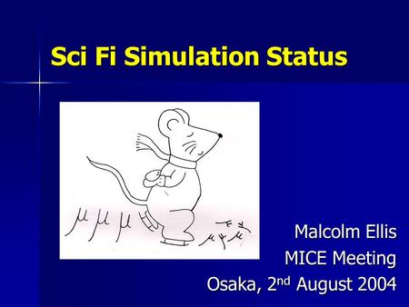 Sci Fi Simulation Status Malcolm Ellis MICE Meeting Osaka, 2 nd August 2004.