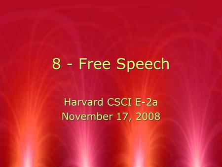8 - Free Speech Harvard CSCI E-2a November 17, 2008 Harvard CSCI E-2a November 17, 2008.
