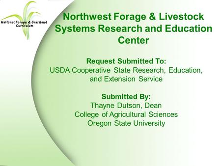 Northwest Forage & Livestock Systems Research and Education Center Request Submitted To: USDA Cooperative State Research, Education, and Extension Service.