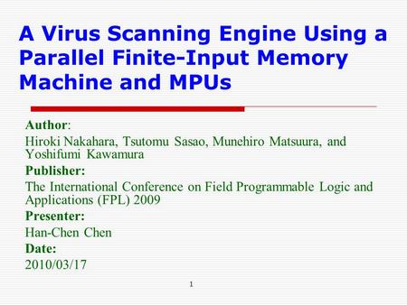 1 A Virus Scanning Engine Using a Parallel Finite-Input Memory Machine and MPUs Author: Hiroki Nakahara, Tsutomu Sasao, Munehiro Matsuura, and Yoshifumi.