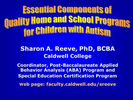 Sharon A. Reeve, PhD, BCBA Caldwell College Coordinator, Post-Baccalaureate Applied Behavior Analysis (ABA) Program and Special Education Certification.