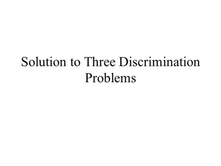 Solution to Three Discrimination Problems. Three Discrimination Problems Joe’s Barber Shop Ethyl’s Bar and Grill Fred’s House of Pancakes.