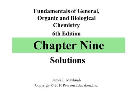 Chapter Nine Solutions Fundamentals of General, Organic and Biological Chemistry 6th Edition James E. Mayhugh Copyright © 2010 Pearson Education, Inc.