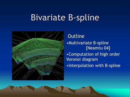 Bivariate B-spline Outline Multivariate B-spline [Neamtu 04] Computation of high order Voronoi diagram Interpolation with B-spline.