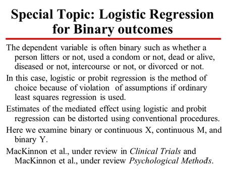 1 Special Topic: Logistic Regression for Binary outcomes The dependent variable is often binary such as whether a person litters or not, used a condom.