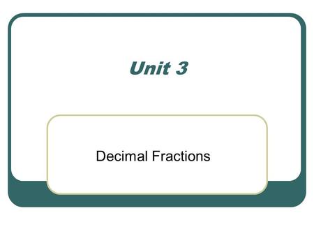 Unit 3 Decimal Fractions.
