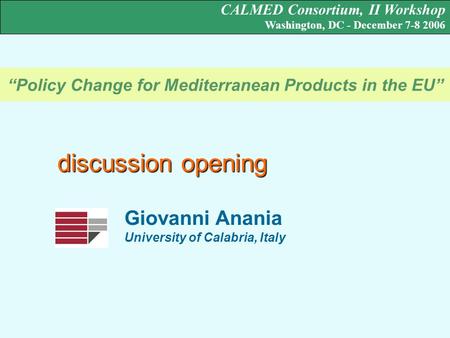 [Giovanni Anania, University of Calabria, Italy – CALMED II Workshop, Washington, DC, 7-8 December 2006] “Policy Change for Mediterranean Products in the.